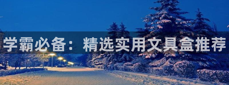 龙八国际怎么样：学霸必备：精选实用文具盒