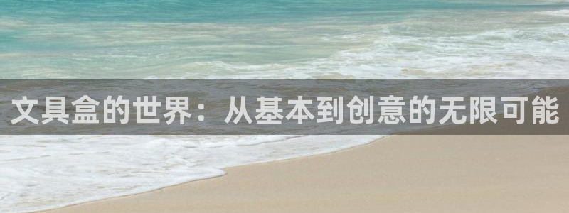 龙八国际官网手机端：文具盒的世界：从基本