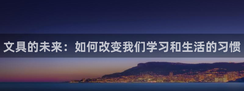 龙八国际赌场：文具的未来：如何改变我们学
