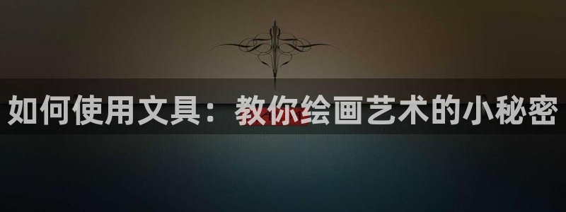 天津龙八国际：如何使用文具：教你绘画艺术