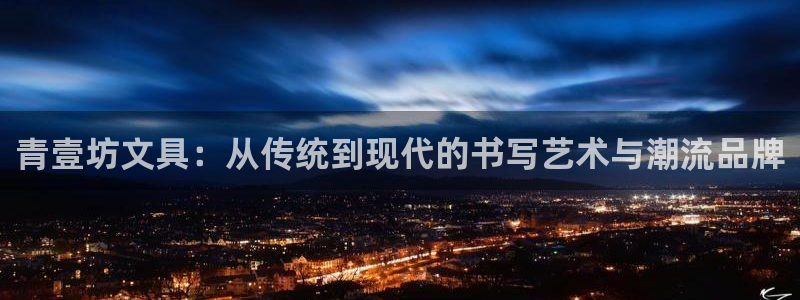 龙八国际娱乐官网下载：青壹坊文具：从传统