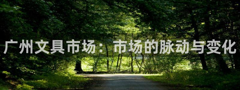 龙八国际下载地址：广州文具市场：市场的脉
