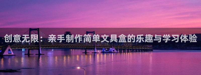 龙八国际能赢钱吗：创意无限：亲手制作简单