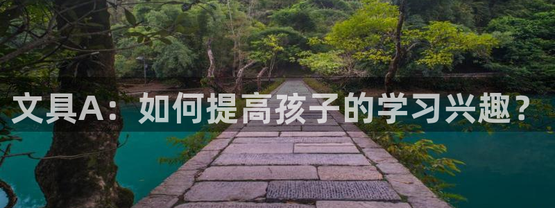 龙八国际手机游戏官网：文具A：如何提高孩