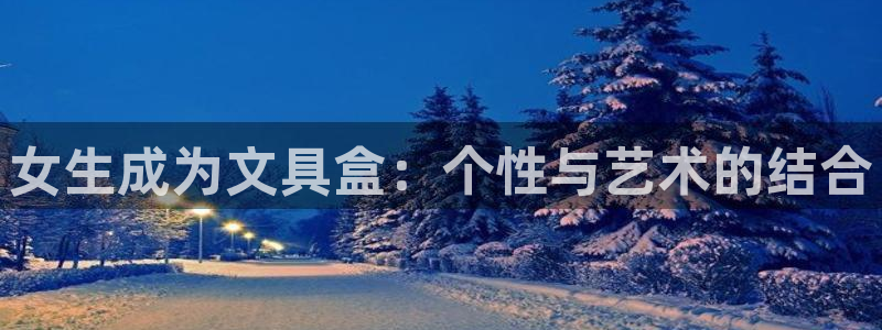 龙八国际娱乐网页多少：女生成为文具盒：个