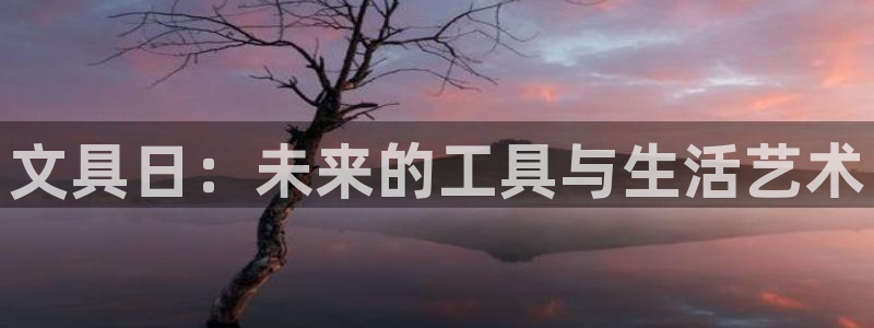 龙八国际娱乐城：文具日：未来的工具与生活