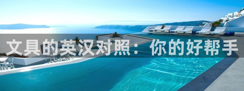 龙八国际官方首页：文具的英汉对照：你的好