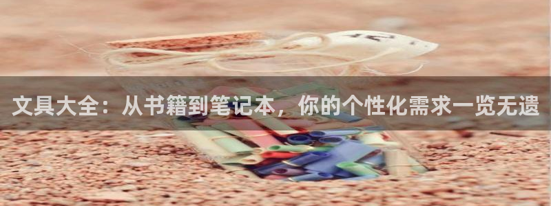 龙八国际官网：文具大全：从书籍到笔记本，