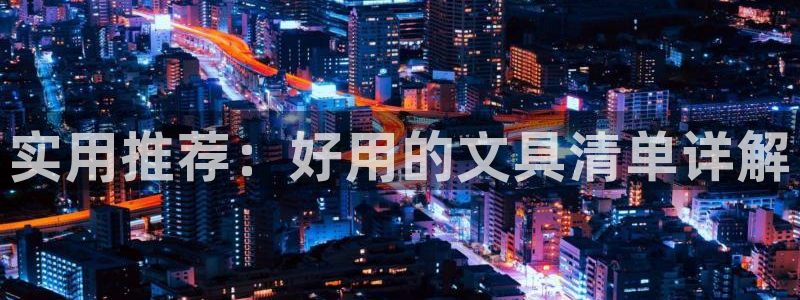 龙八国际试玩网页版：实用推荐：好用的文具