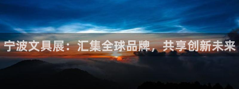 龙八国际网页版本：宁波文具展：汇集全球品