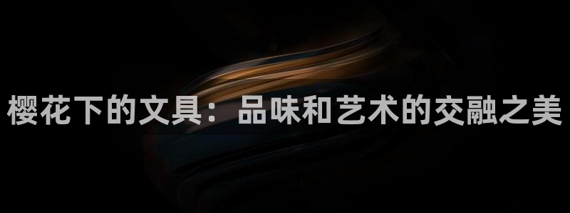 龙八国际客户端：樱花下的文具：品味和艺术